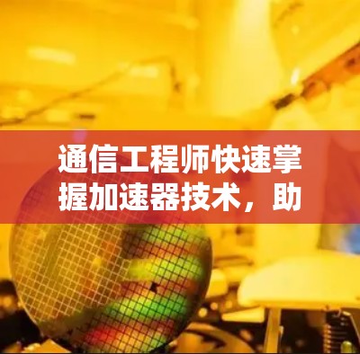 通信工程师快速掌握加速器技术，助力外网连接便捷高效