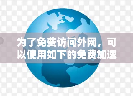 为了免费访问外网，可以使用如下的免费加速器工具