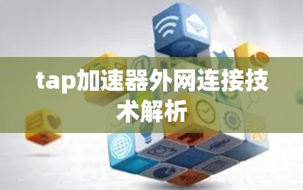 tap加速器外网连接技术解析