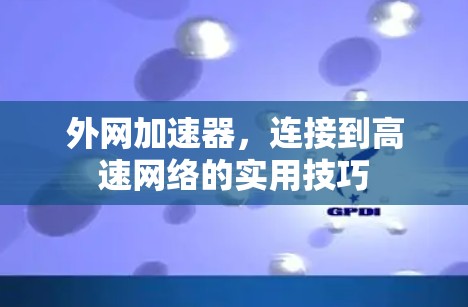 外网加速器，连接到高速网络的实用技巧