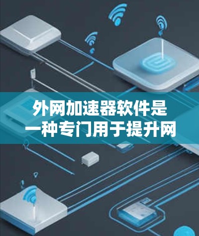 外网加速器软件是一种专门用于提升网络速度的工具,通常用于在没有内部网络连接的情况下,快速下载和上传数据。以下是一些常见的外网加速器软件推荐 外网加速器软件是一种专门用于提升网络速度的工具,通常用于在没有内部网络连接的情况下,快速下载和上传数据。以下是一些常见的外网加速器软件推荐