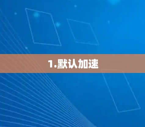 1.默认加速