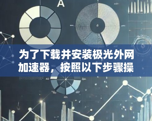 为了下载并安装极光外网加速器,按照以下步骤操作 为了下载并安装极光外网加速器,按照以下步骤操作