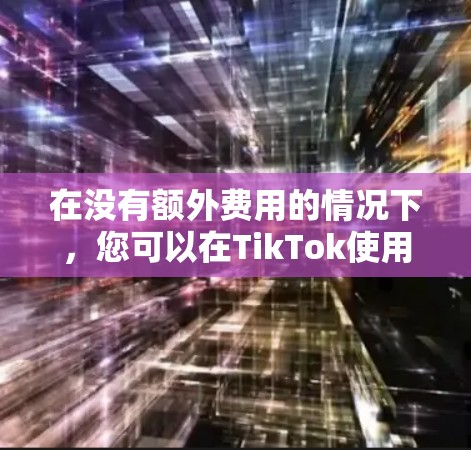 在没有额外费用的情况下,您可以在TikTok使用以下方法来加速和连接网络 在没有额外费用的情况下,您可以在TikTok使用以下方法来加速和连接网络