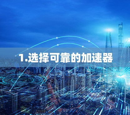 1.选择可靠的加速器