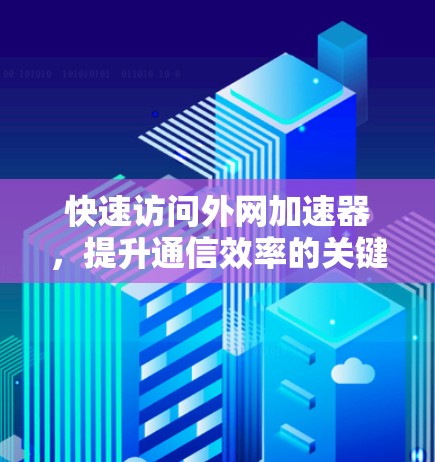 快速访问外网加速器，提升通信效率的关键技能