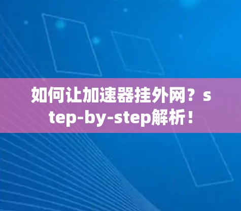 如何让加速器挂外网？step-by-step解析！