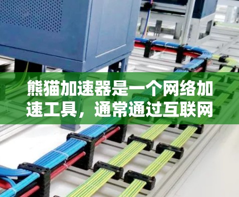 熊猫加速器是一个网络加速工具，通常通过互联网来实现网络连接的加速功能。以下是对熊猫加速器的详细介绍
