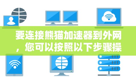 要连接熊猫加速器到外网，您可以按照以下步骤操作