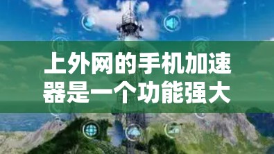 上外网的手机加速器是一个功能强大的工具,帮助用户优化网络使用,减少延迟,提升用户体验。它通常包括以下功能 上外网的手机加速器是一个功能强大的工具,帮助用户优化网络使用,减少延迟,提升用户体验。它通常包括以下功能