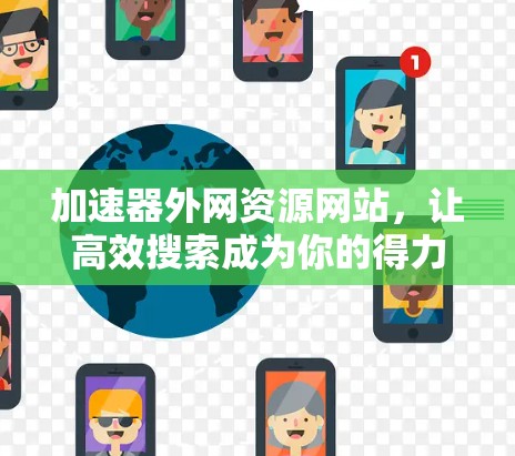 加速器外网资源网站，让高效搜索成为你的得力助手