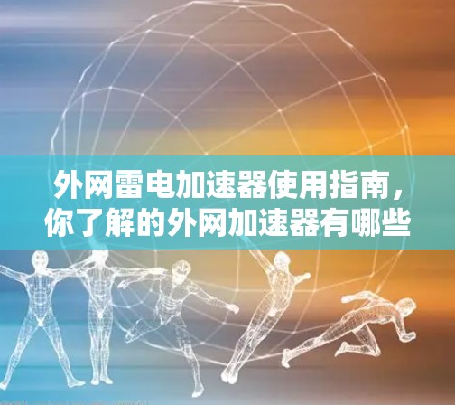 外网雷电加速器使用指南，你了解的外网加速器有哪些？