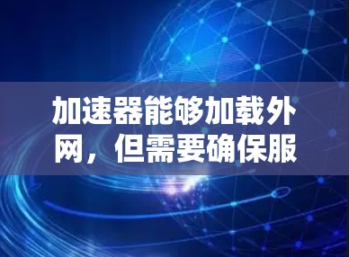 加速器能够加载外网，但需要确保服务器允许访问该地址，并且加速器能够处理该地址。以下是详细的步骤和注意事项