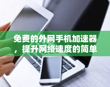 免费的外网手机加速器，提升网络速度的简单解决方案