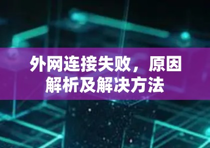外网连接失败,原因解析及解决方法 外网连接失败,原因解析及解决方法