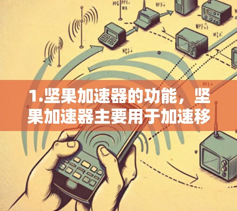 1.坚果加速器的功能,坚果加速器主要用于加速移动数据流量,帮助用户在移动设备上更快、更高效地处理数据。它通常通过移动数据流量来实现数据传输,而不是直接连接到互联网 1.坚果加速器的功能,坚果加速器主要用于加速移动数据流量,帮助用户在移动设备上更快、更高效地处理数据。它通常通过移动数据流量来实现数据传输,而不是直接连接到互联网