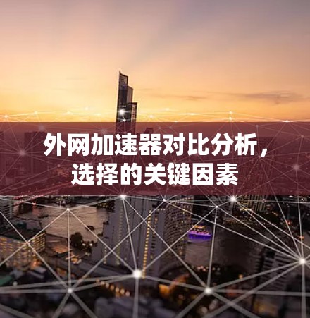 外网加速器对比分析，选择的关键因素