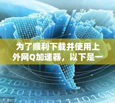 为了顺利下载并使用上外网Q加速器，以下是一步步的建议