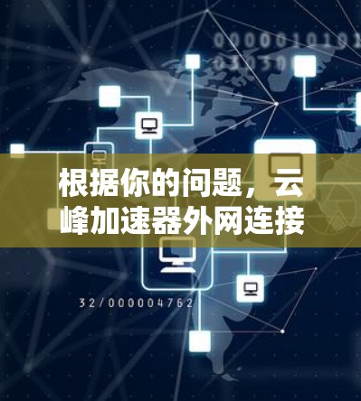 根据你的问题，云峰加速器外网连接不上，可能是由于多种原因导致的。以下是一步步的解决方案