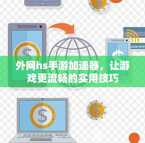 外网hs手游加速器，让游戏更流畅的实用技巧