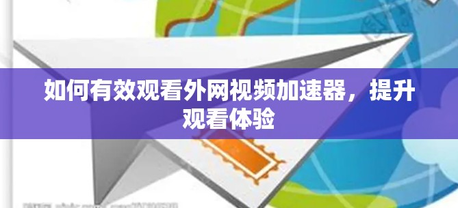 如何有效观看外网视频加速器，提升观看体验