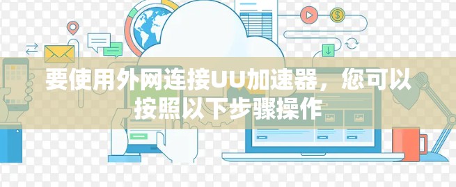 要使用外网连接UU加速器，您可以按照以下步骤操作