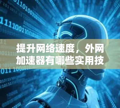 提升网络速度，外网加速器有哪些实用技巧？