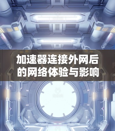 加速器连接外网后的网络体验与影响分析