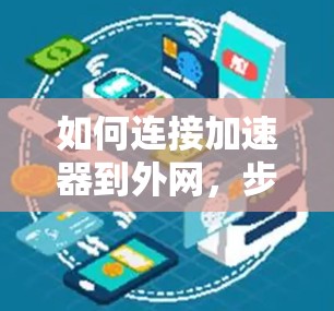 如何连接加速器到外网，步骤与优化建议