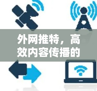 外网推特，高效内容传播的新工具