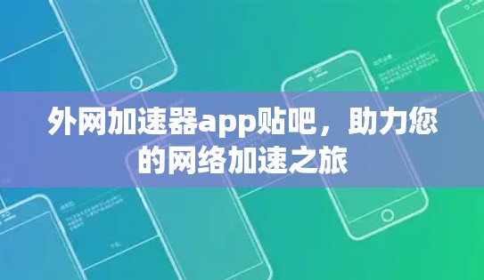 外网加速器app贴吧,助力您的网络加速之旅 外网加速器app贴吧,助力您的网络加速之旅
