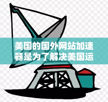 美国的国外网站加速器是为了解决美国运营的网站可能遇到的技术、性能和安全问题而开发的工具。以下是一些美国的国外网站加速器及其主要特点