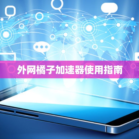 外网橘子加速器使用指南
