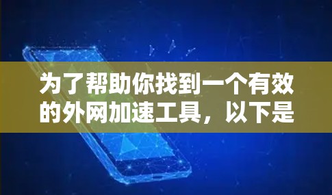 为了帮助你找到一个有效的外网加速工具,以下是一些步骤性的建议 为了帮助你找到一个有效的外网加速工具,以下是一些步骤性的建议
