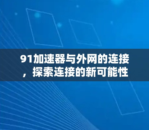 91加速器与外网的连接,探索连接的新可能性 91加速器与外网的连接,探索连接的新可能性