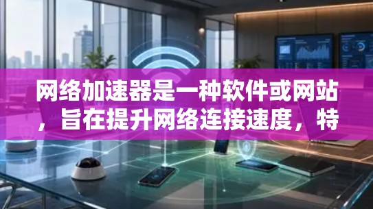 网络加速器是一种软件或网站,旨在提升网络连接速度,特别是在使用 Wi-Fi 或移动数据时。通过加速器,用户可以更高效地使用网络,特别是在带宽紧张的情况下 网络加速器是一种软件或网站,旨在提升网络连接速度,特别是在使用 Wi-Fi 或移动数据时。通过加速器,用户可以更高效地使用网络,特别是在带宽紧张的情况下