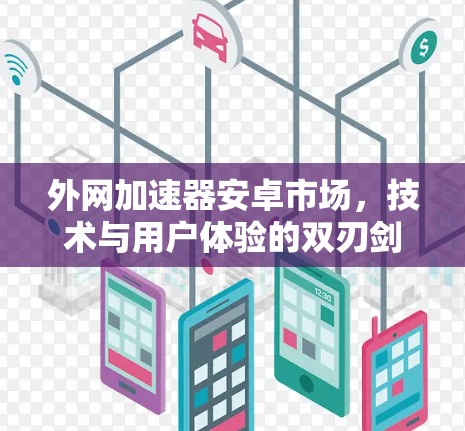 外网加速器安卓市场,技术与用户体验的双刃剑 外网加速器安卓市场,技术与用户体验的双刃剑