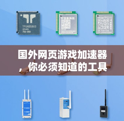 国外网页游戏加速器，你必须知道的工具推荐
