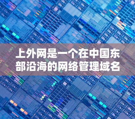 上外网是一个在中国东部沿海的网络管理域名，通常用于访问特定的网络服务或资源。关于上外网加速器是否可以使用，需要根据具体的使用情况和合法性来判断