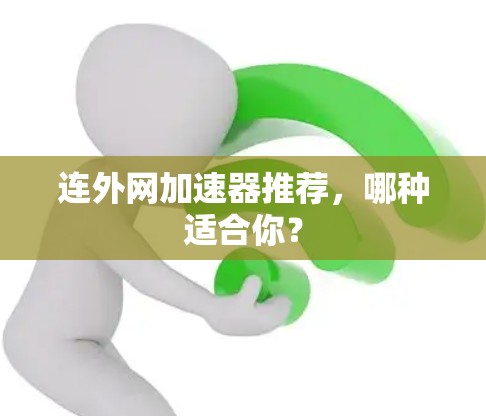 连外网加速器推荐，哪种适合你？