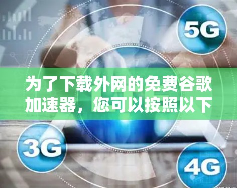 为了下载外网的免费谷歌加速器，您可以按照以下步骤操作