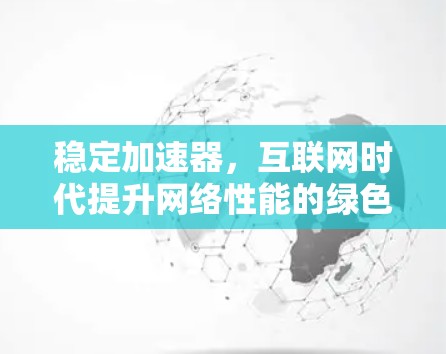 稳定加速器，互联网时代提升网络性能的绿色解决方案