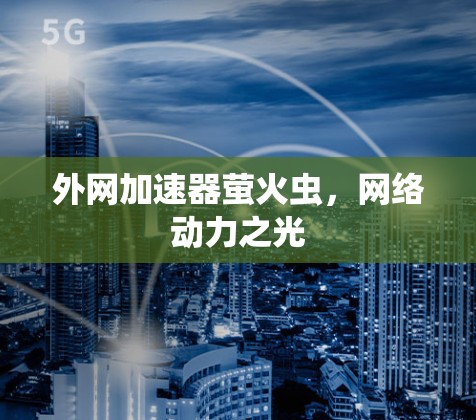 外网加速器萤火虫，网络动力之光