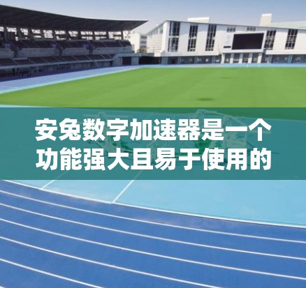安兔数字加速器是一个功能强大且易于使用的安卓加速器,适合大多数用户提升下载速度。以下是对安兔数字加速器的详细总结 安兔数字加速器是一个功能强大且易于使用的安卓加速器,适合大多数用户提升下载速度。以下是对安兔数字加速器的详细总结