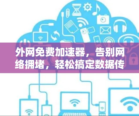 外网免费加速器，告别网络拥堵，轻松搞定数据传输