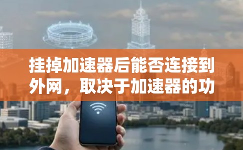 挂掉加速器后能否连接到外网,取决于加速器的功能、开发团队的支持以及加速器的实现机制。以下是详细的分析 挂掉加速器后能否连接到外网,取决于加速器的功能、开发团队的支持以及加速器的实现机制。以下是详细的分析