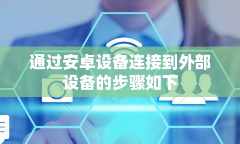 通过安卓设备连接到外部设备的步骤如下