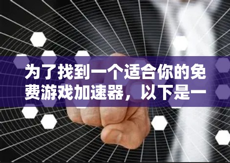 为了找到一个适合你的免费游戏加速器，以下是一个清晰的步骤指南