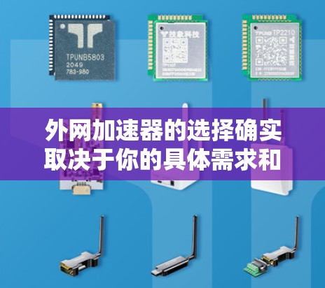 外网加速器的选择确实取决于你的具体需求和预算。以下是一些性价比较高的外网加速器推荐 外网加速器的选择确实取决于你的具体需求和预算。以下是一些性价比较高的外网加速器推荐