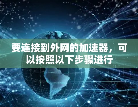 要连接到外网的加速器，可以按照以下步骤进行